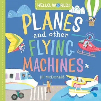 Hello, World! Planes and Other Flying Machines, Board book/Jill Mcdonald