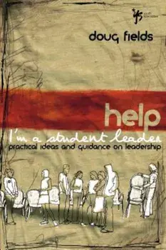 Help! I'm a Student Leader: Practical Ideas and Guidance on Leadership, Paperback/Doug Fields