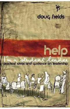 Help! I'm a Student Leader: Practical Ideas and Guidance on Leadership - Doug Fields