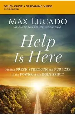Help Is Here Bible Study Guide Plus Streaming Video: Finding Fresh Strength and Purpose in the Power of the Holy Spirit - Max Lucado