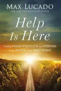 Help Is Here: Finding Fresh Strength and Purpose in the Power of the Holy Spirit, Hardcover/Max Lucado