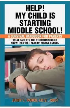 Help! My Child Is Starting Middle School!: A Survival Handbook for Parents - Jerry L. Parks