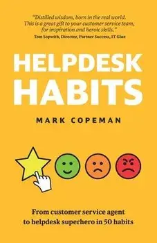 Helpdesk Habits: Become a helpdesk superhero and make yourself indispensable., Paperback/Mark Copeman
