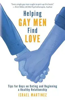 Helping Gay Men Find Love: Tips for Guys on Dating and Beginning a Healthy Relationship, Paperback/Israel Martinez