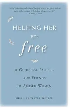 Helping Her Get Free: A Guide for Families and Friends of Abused Women - Susan Brewster