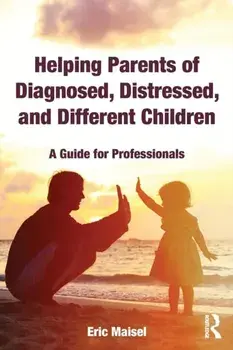 Helping Parents of Diagnosed, Distressed, and Different Children. A Guide for Professionals, Paperback/Eric Maisel