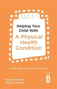 Helping Your Child with a Physical Health Condition. A self-help guide for parents, Paperback/Penny Titman