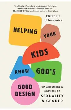 Helping Your Kids Know God's Good Design: 40 Questions and Answers on Sexuality and Gender - Elizabeth Urbanowicz