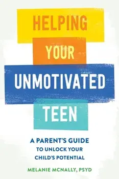 Helping Your Unmotivated Teen. A Parent’s Guide to Unlock Your Child’s Potential, Paperback/Melanie McNally