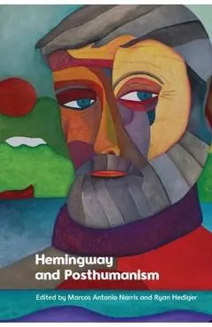 Hemingway and Posthumanism - Marcos Antonio Norris