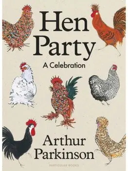 Hen Party. A Celebration, Hardback/Arthur Parkinson