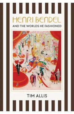 Henri Bendel and the Worlds He Fashioned - Tim Allis