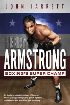 Henry Armstrong. Boxing's Super Champ, Hardback/John Jarrett