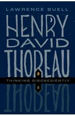 Henry David Thoreau: Thinking Disobediently - Lawrence Buell