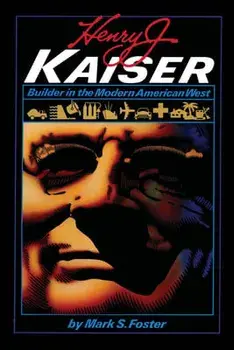 Henry J. Kaiser: Builder in the Modern American West, Paperback/Mark S. Foster