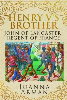 Henry V's Brother. John of Lancaster, Regent of France, Hardback/Joanna Arman