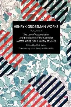 Henryk Grossman Works, Volume 3. The Law of Accumulation and Breakdown of the Capitalist System, Being also a Theory of Crises, Paperback/Henryk Grossman