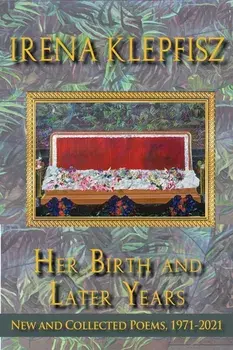 Her Birth and Later Years. New and Collected Poems, 1971-2021, Paperback/Irena Klepfisz