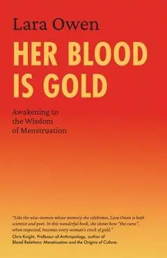 Her Blood is Gold: Awakening to the Wisdom of Menstruation - Lara Owen