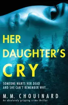 Her Daughter's Cry. An absolutely gripping crime thriller, Paperback/M M Chouinard