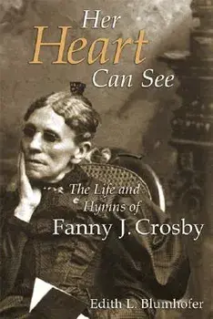 Her Heart Can See: The Life and Hymns of Fanny J. Crosby, Paperback/Edith L. Blumhofer