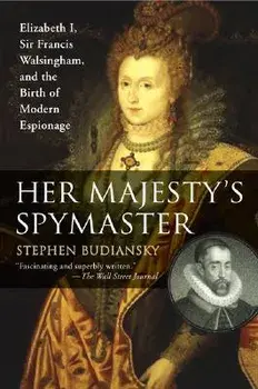 Her Majesty's Spymaster: Elizabeth I, Sir Francis Walsingham, and the Birth of Modern Espionage, Paperback/Stephen Budiansky