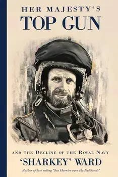 Her Majesty's Top Gun: and the Decline of the Royal Navy, Paperback/'sharkey' Ward