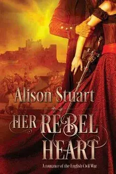 Her Rebel Heart: A romance of the English Civil War, Paperback/Alison Stuart