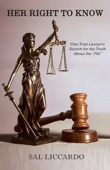 Her Right To Know: One Trial Lawyer's Search for the Truth About the "Pill", Paperback/Sal Liccardo