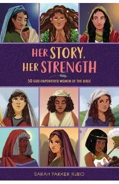 Her Story, Her Strength: 50 God-Empowered Women of the Bible - Sarah Parker Rubio