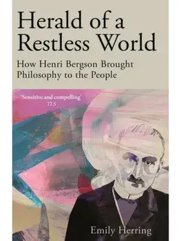 Herald of a Restless World. How Henri Bergson Brought Philosophy to the People, Paperback/Emily Herring