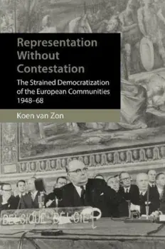 Heralds of a Democratic Europe. Representation without Politicization in the European Community, 1948–68, Hardback/Dr. Koen (Utrecht University) van Zon