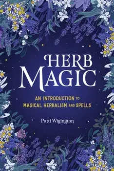Herb Magic: An Introduction to Magical Herbalism and Spells, Paperback/Patti Wigington