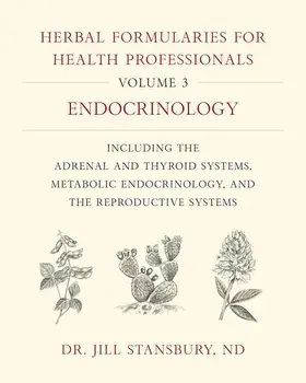 Herbal Formularies for Health Professionals, Volume 3: Endocrinology, Including the Adrenal and Thyroid Systems, Metabolic Endocrinology, and the Repr, Hardcover/Jill Stansbury