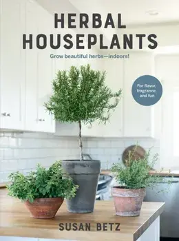 Herbal Houseplants. Grow beautiful herbs - indoors! For flavor, fragrance, and fun, Paperback/Susan Betz