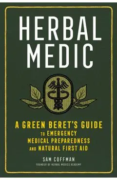 Herbal Medic: A Green Beret's Guide to Emergency Medical Preparedness and Natural First Aid - Sam Coffman