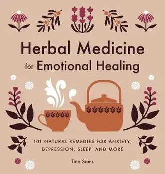 Herbal Medicine for Emotional Healing: 101 Natural Remedies for Anxiety, Depression, Sleep, and More, Paperback/Tina Sams