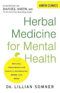 Herbal Medicine for Mental Health: Natural Treatments for Anxiety, Depression, Adhd, and More - Lillian Somner