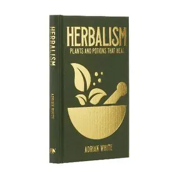 Herbalism. Plants and Potions that Heal, Hardback/Adrian White