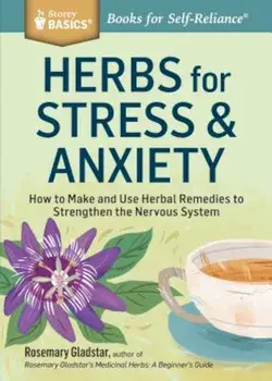 Herbs for Stress & Anxiety: How to Make and Use Herbal Remedies to Strengthen the Nervous System. a Storey Basics(r) Title, Paperback/Rosemary Gladstar