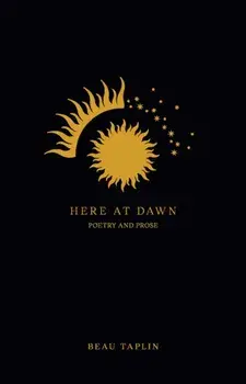 Here at Dawn. Poetry and Prose, Paperback/Beau Taplin