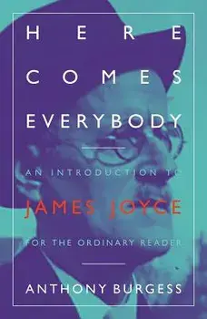 Here Comes Everybody: An Introduction to James Joyce for the Ordinary Reader, Paperback/Anthony Burgess