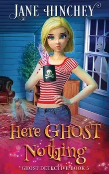 Here Ghost Nothing: A Ghost Detective Paranormal Cozy Mystery #5, Paperback/Jane Hinchey