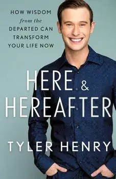 Here & Hereafter. How Wisdom from the Departed Can Transform Your Life Now, Hardback/Tyler Henry