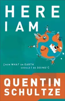 Here I Am: Now What on Earth Should I Be Doing?, Paperback/Quentin J. Schultze