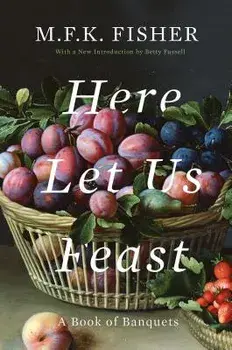 Here Let Us Feast: A Book of Banquets, Paperback/M. F. K. Fisher