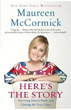 Here's the Story: Surviving Marcia Brady and Finding My True Voice - Maureen Mccormick