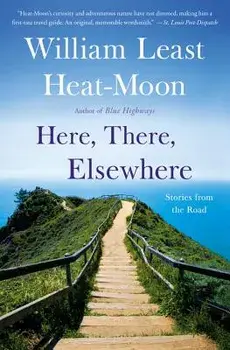 Here, There, Elsewhere: Stories from the Road, Paperback/William Least Heat Moon