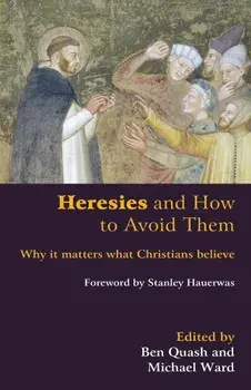 Heresies and How to Avoid Them: Why It Matters What Christians Believe, Paperback/Ben Quash