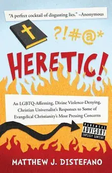 Heretic!: An Lgbtq-Affirming, Divine Violence-Denying, Christian Universalist's Responses to Some of Evangelical Christianity's, Paperback/Matthew J. DiStefano